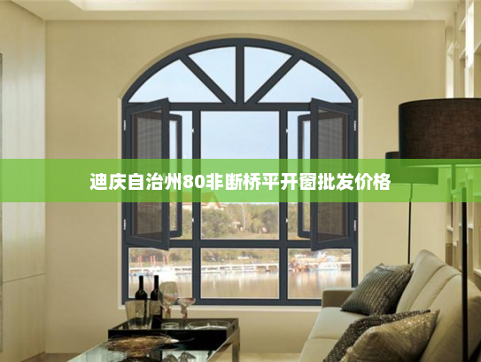 迪庆自治州80非断桥平开窗批发价格