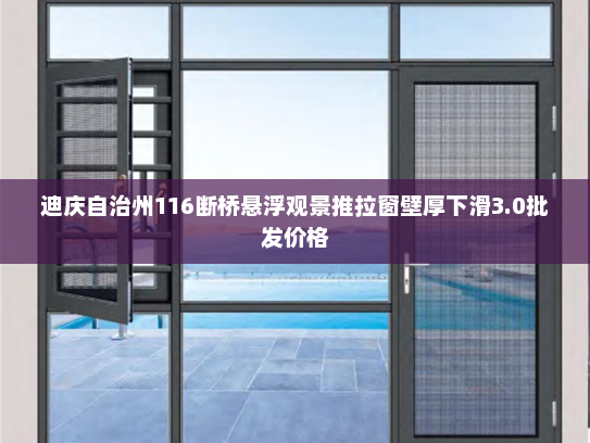 迪庆自治州116断桥悬浮观景推拉窗壁厚下滑3.0批发价格