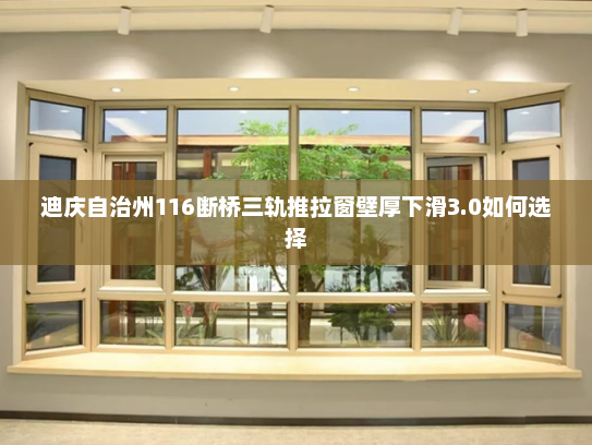 迪庆自治州116断桥三轨推拉窗壁厚下滑3.0如何选择