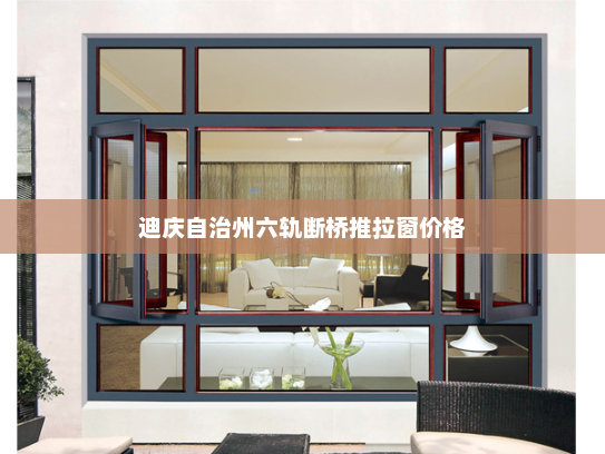 迪庆自治州六轨断桥推拉窗价格