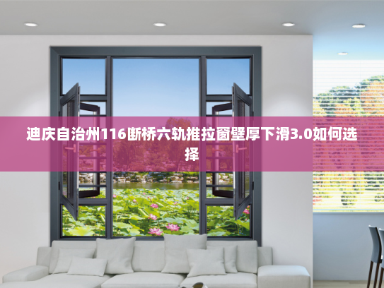 迪庆自治州116断桥六轨推拉窗壁厚下滑3.0如何选择