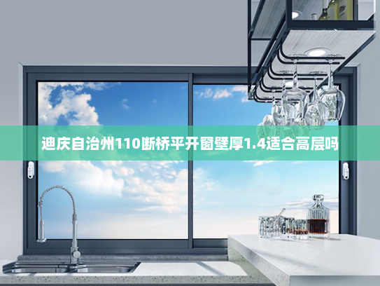 迪庆自治州110断桥平开窗壁厚1.4适合高层吗