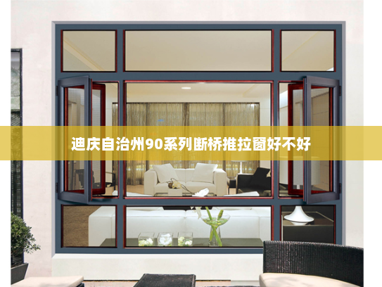 迪庆自治州90系列断桥推拉窗好不好