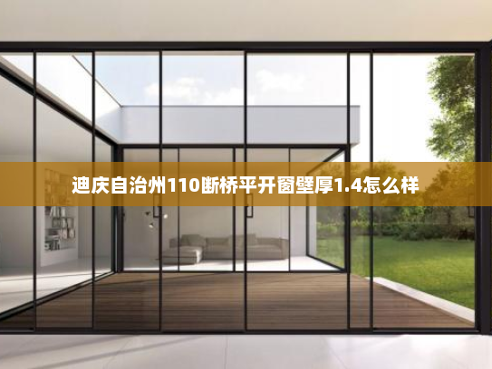 迪庆自治州110断桥平开窗壁厚1.4怎么样