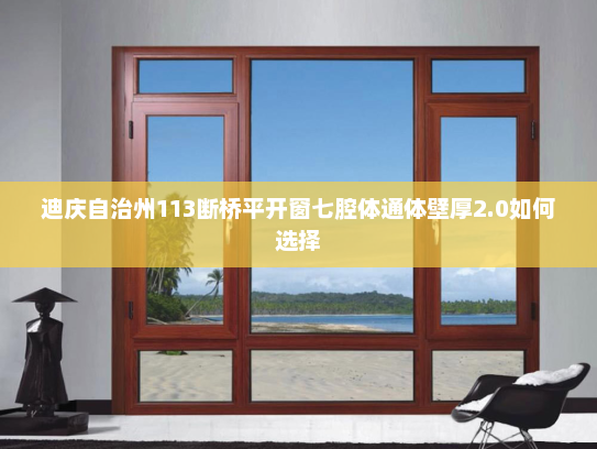 迪庆自治州113断桥平开窗七腔体通体壁厚2.0如何选择