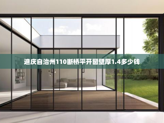 迪庆自治州110断桥平开窗壁厚1.4多少钱