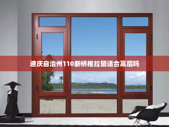 迪庆自治州110断桥推拉窗适合高层吗
