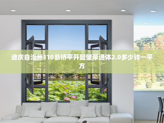 迪庆自治州110断桥平开窗壁厚通体2.0多少钱一平方