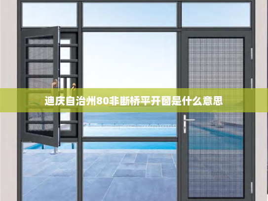 迪庆自治州80非断桥平开窗是什么意思