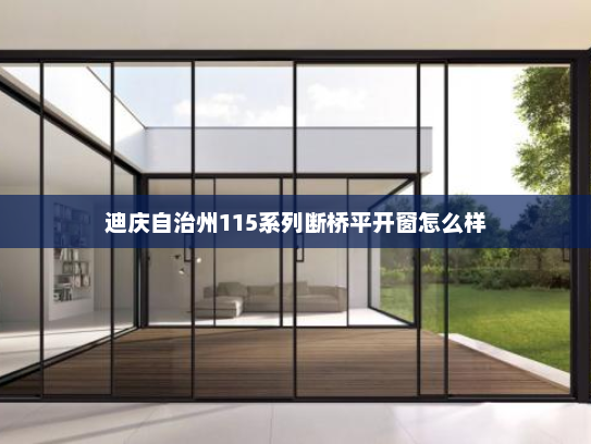迪庆自治州115系列断桥平开窗怎么样