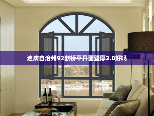 迪庆自治州92断桥平开窗壁厚2.0好吗