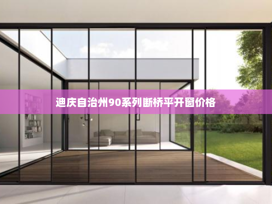 迪庆自治州90系列断桥平开窗价格