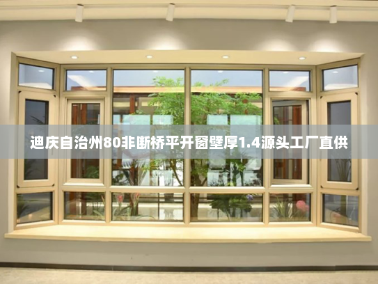 迪庆自治州80非断桥平开窗壁厚1.4源头工厂直供