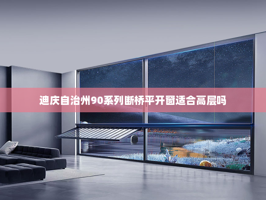 迪庆自治州90系列断桥平开窗适合高层吗