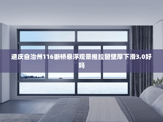 迪庆自治州116断桥悬浮观景推拉窗壁厚下滑3.0好吗