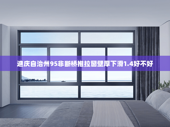 迪庆自治州95非断桥推拉窗壁厚下滑1.4好不好
