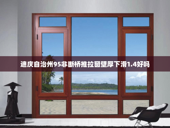 迪庆自治州95非断桥推拉窗壁厚下滑1.4好吗