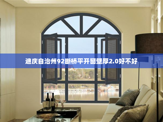 迪庆自治州92断桥平开窗壁厚2.0好不好
