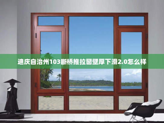 迪庆自治州103断桥推拉窗壁厚下滑2.0怎么样