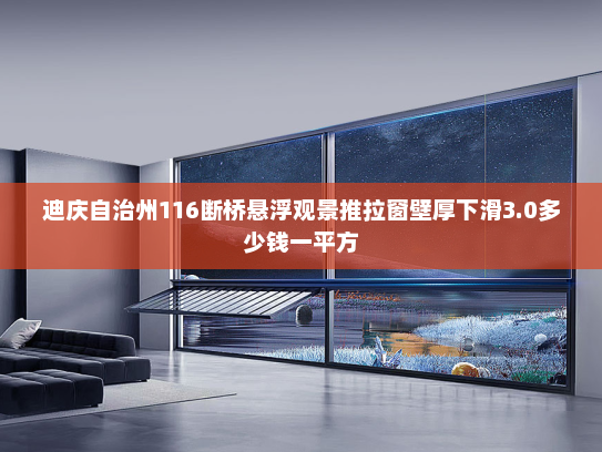 迪庆自治州116断桥悬浮观景推拉窗壁厚下滑3.0多少钱一平方