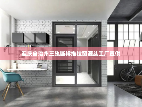 迪庆自治州三轨断桥推拉窗源头工厂直供
