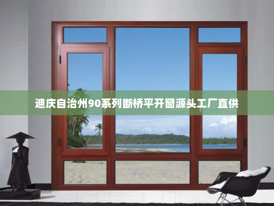迪庆自治州90系列断桥平开窗源头工厂直供