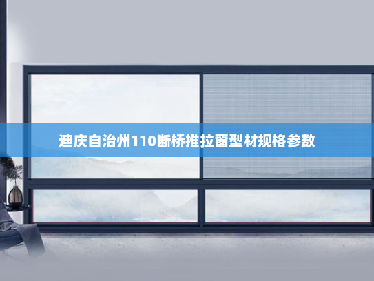迪庆自治州110断桥推拉窗型材规格参数