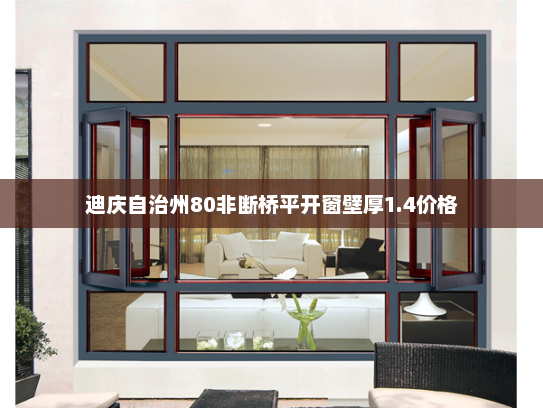 迪庆自治州80非断桥平开窗壁厚1.4价格 迪庆自治州80非断桥平开窗壁厚1.4价格