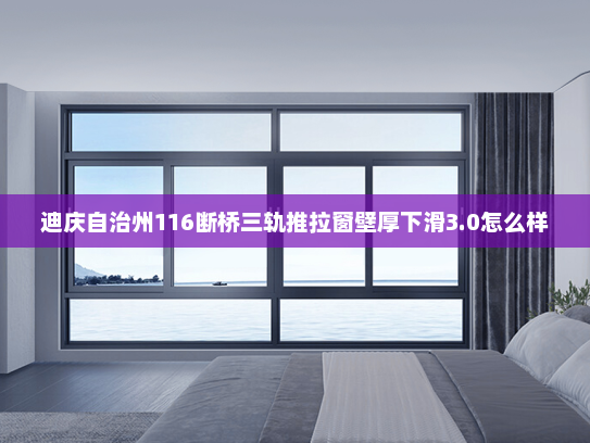 迪庆自治州116断桥三轨推拉窗壁厚下滑3.0怎么样