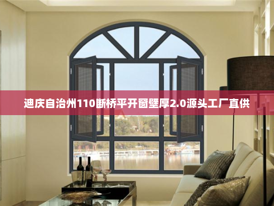 迪庆自治州110断桥平开窗壁厚2.0源头工厂直供