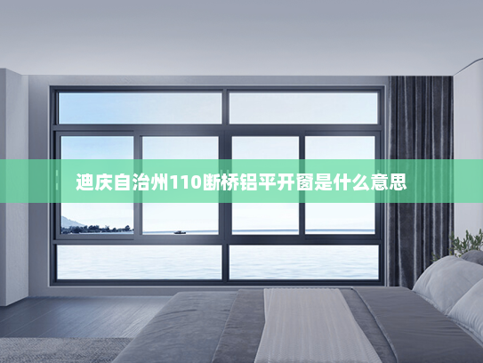 迪庆自治州110断桥铝平开窗是什么意思