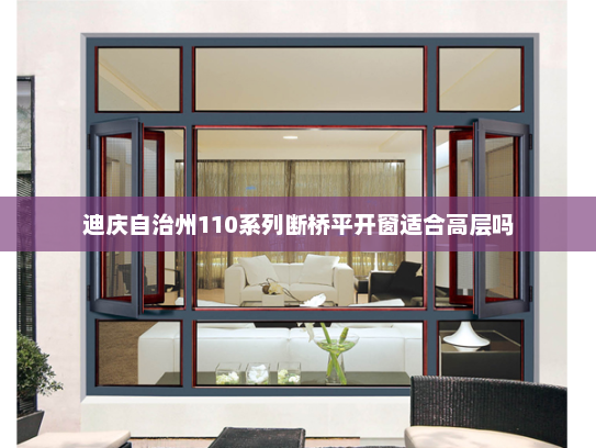 迪庆自治州110系列断桥平开窗适合高层吗