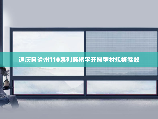 迪庆自治州110系列断桥平开窗型材规格参数